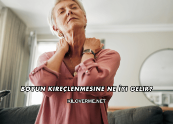 Boyun Kireçlenmesine Ne İyi Gelir?