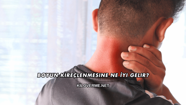 Boyun Kireçlenmesine Ne İyi Gelir?