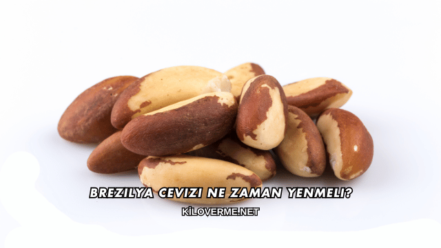 Brezilya Cevizi Ne Zaman Yenmeli?