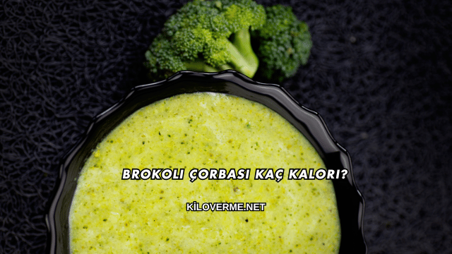 Brokoli Çorbası Kaç Kalori?