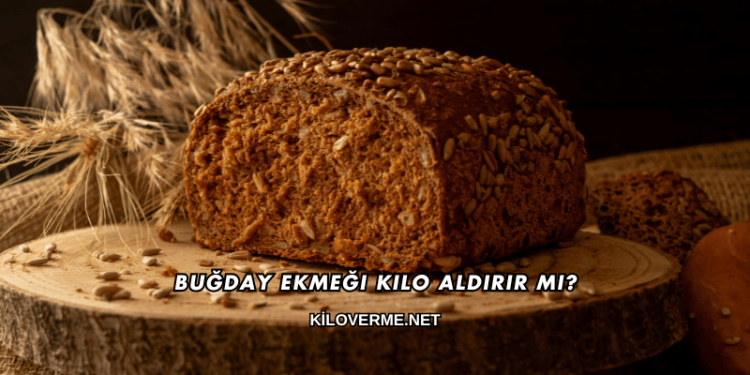 Buğday Ekmeği Kilo Aldırır mı?