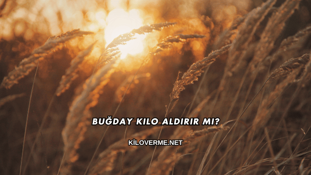 Buğday Kilo Aldırır mı?