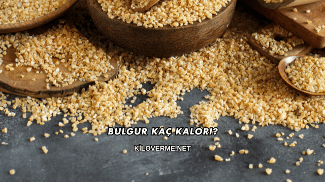 Bulgur Kaç Kalori?
