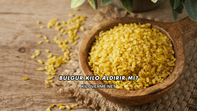 Bulgur Kilo Aldırır mı?