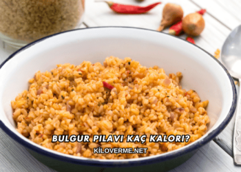 Bulgur Pilavı Kaç Kalori?
