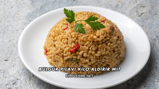 Bulgur Pilavı Kilo Aldırır mı?