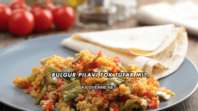Bulgur Pilavı Tok Tutar mı?