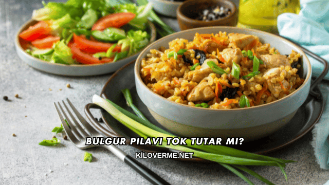 Bulgur Pilavı Tok Tutar mı?