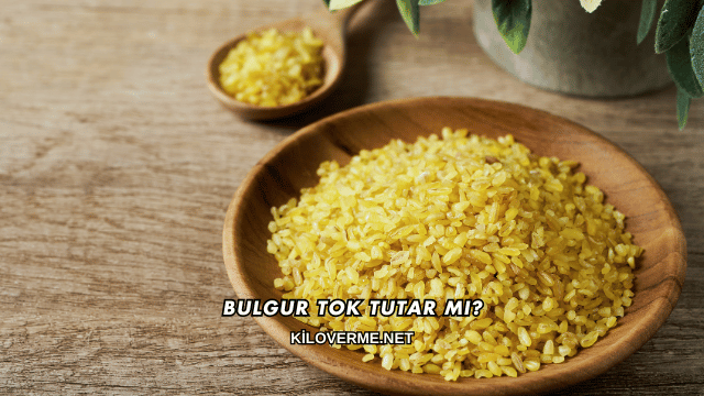 Bulgur Tok Tutar mı?