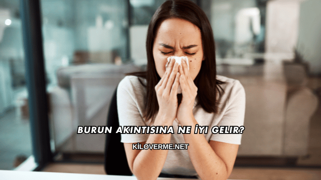 Burun Akıntısına Ne İyi Gelir?