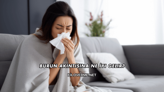 Burun Akıntısına Ne İyi Gelir?