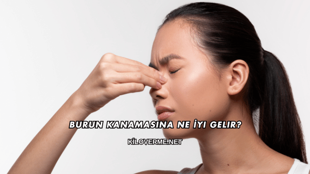 Burun Kanamasına Ne İyi Gelir?