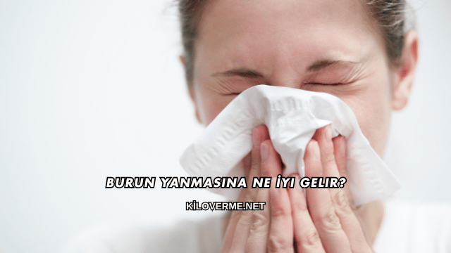 Burun Yanmasına Ne İyi Gelir?