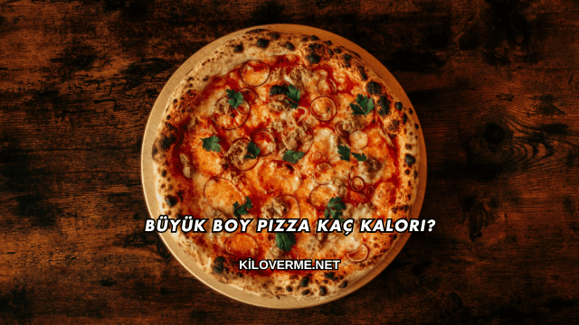 Büyük Boy Pizza Kaç Kalori?