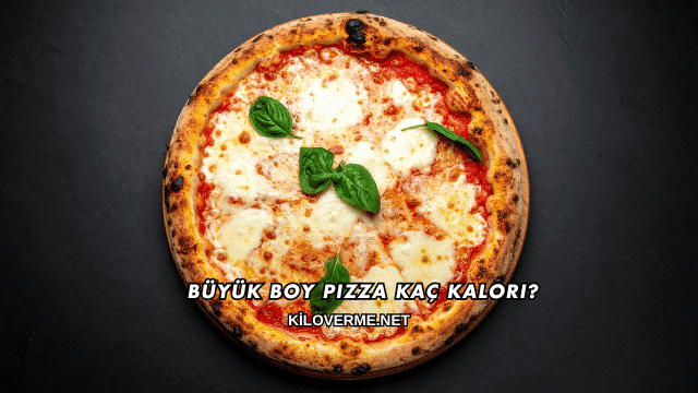Büyük Boy Pizza Kaç Kalori?