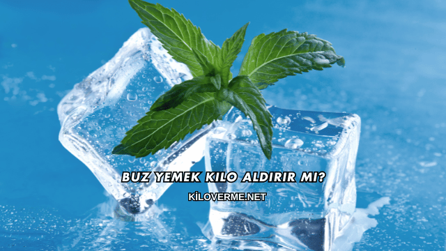 Buz Yemek Kilo Aldırır mı?