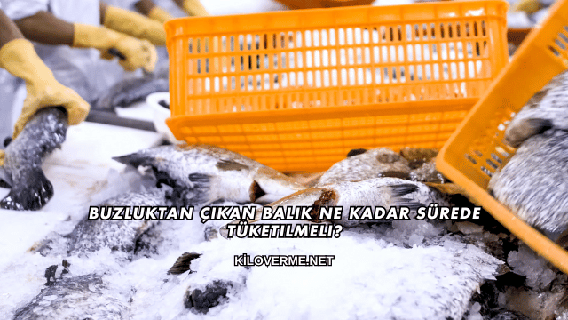 Buzluktan Çıkan Balık Ne Kadar Sürede Tüketilmeli?