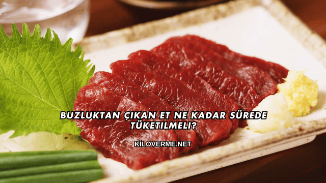 Buzluktan Çıkan Et Ne Kadar Sürede Tüketilmeli?