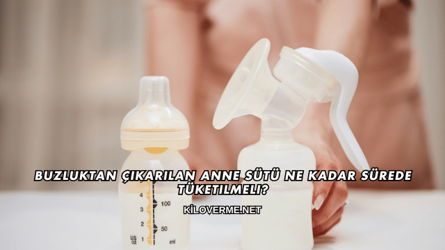 Buzluktan Çıkarılan Anne Sütü Ne Kadar Sürede Tüketilmeli?