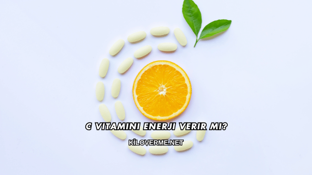 C Vitamini Enerji Verir mi?