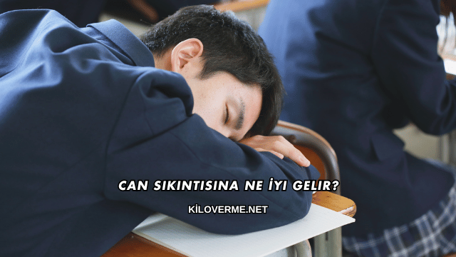 Can Sıkıntısına Ne İyi Gelir?