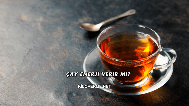Çay Enerji Verir mi?