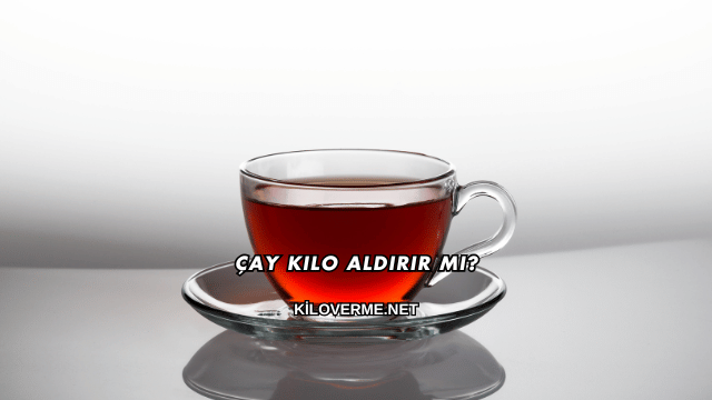 Çay Kilo Aldırır mı?