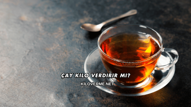 Çay Kilo Verdirir mi?