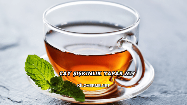 Çay Şişkinlik Yapar mı?