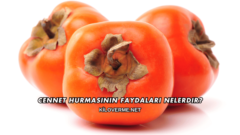 Cennet Hurmasının Faydaları Nelerdir?