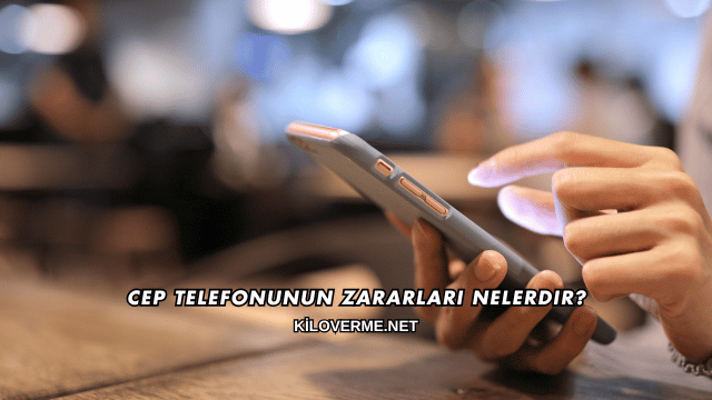 Cep Telefonunun Zararları Nelerdir?
