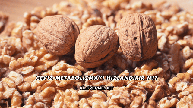 Ceviz Metabolizmayı Hızlandırır mı?