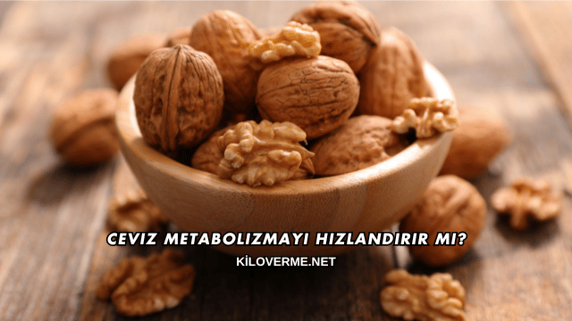 Ceviz Metabolizmayı Hızlandırır mı?