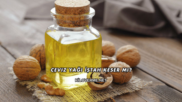 Ceviz Yağı İştah Keser mi?