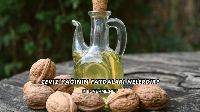 Ceviz Yağının Faydaları Nelerdir?