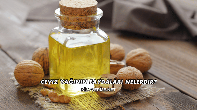 Ceviz Yağının Faydaları Nelerdir?