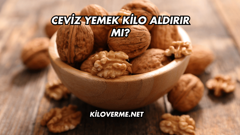 Ceviz Yemek Kilo Aldırır mı?