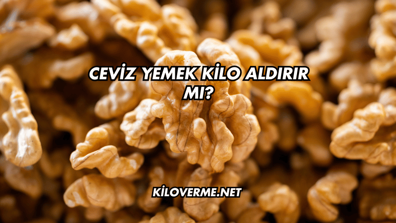 Ceviz Yemek Kilo Aldırır mı?