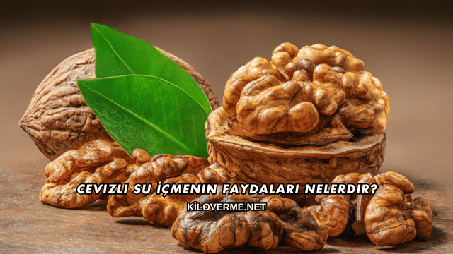 Cevizli Su İçmenin Faydaları Nelerdir?