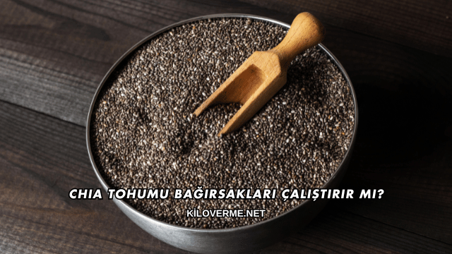 Chia Tohumu Bağırsakları Çalıştırır mı?