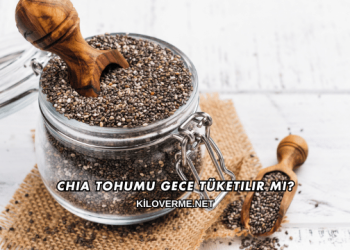 Chia Tohumu Gece Tüketilir mi?