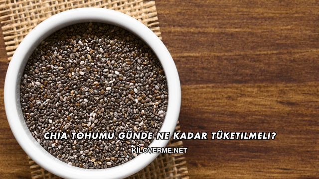 Chia Tohumu Günde Ne Kadar Tüketilmeli?