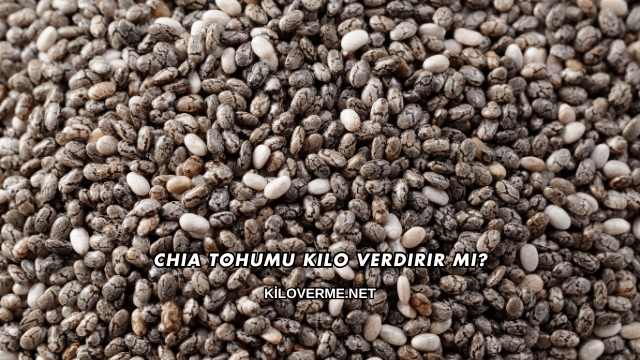 Chia Tohumu Kilo Verdirir mi?