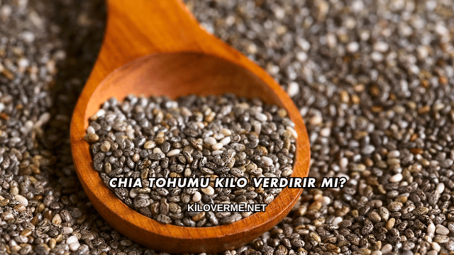 Chia Tohumu Kilo Verdirir mi?