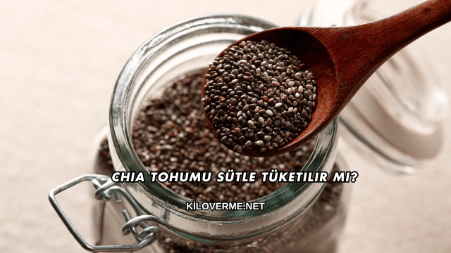 Chia Tohumu Sütle Tüketilir mi?