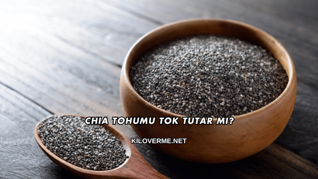 Chia Tohumu Tok Tutar mı?