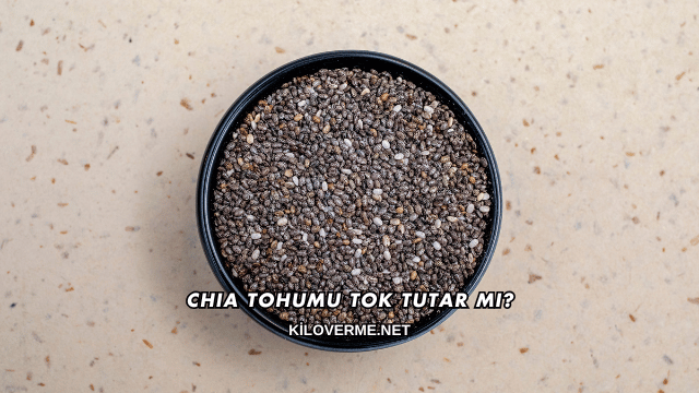 Chia Tohumu Tok Tutar mı?