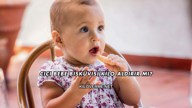 Cici Bebe Bisküvisi Kilo Aldırır mı?