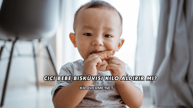 Cici Bebe Bisküvisi Kilo Aldırır mı?