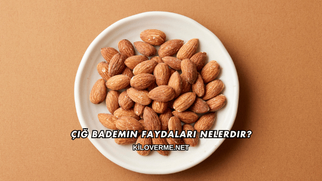 Çiğ Bademin Faydaları Nelerdir?